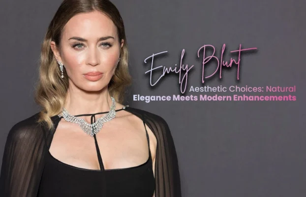 Emily Blunt Aesthetic Choices Natural Elegance Meets Modern Enhancements