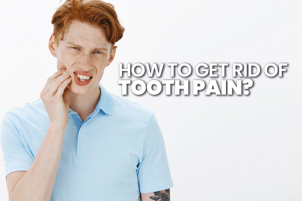 How to Get Rid of Tooth Pain
