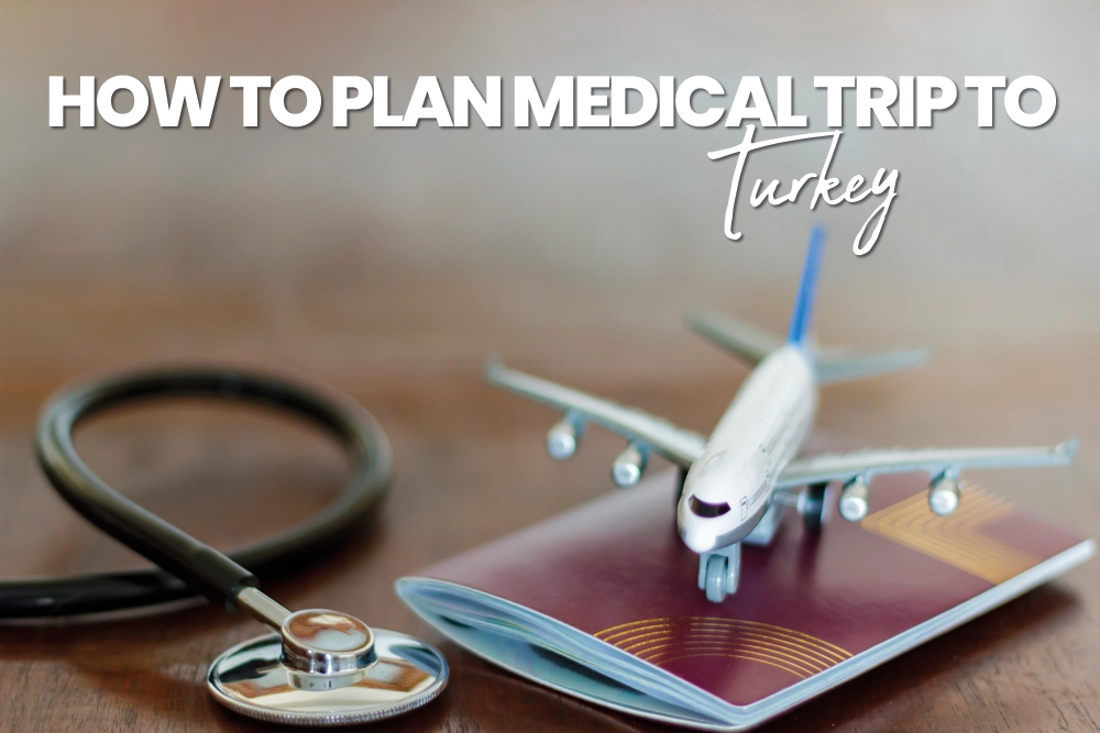 How To Plan Medical Trip To Turkey