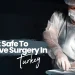 Is It Safe To Have Surgery In Turkey