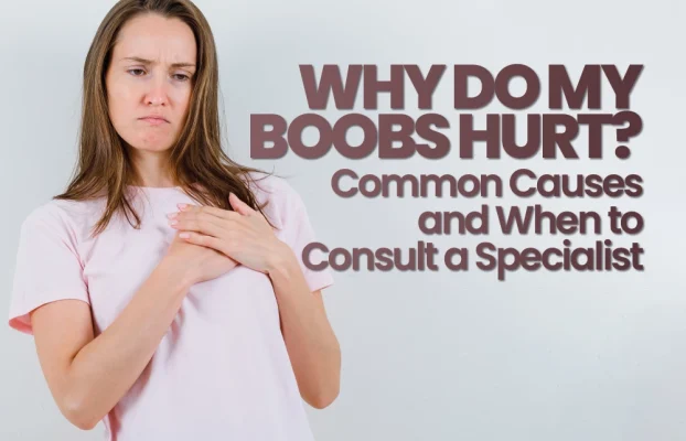 Why Do My Boobs Hurt? Common Causes and When to Consult a Specialist